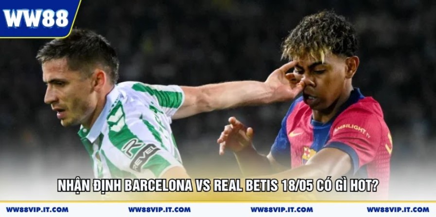 Nhận Định Barcelona Vs Real Betis 18/05 Có Gì Hot? nhan-dinh-barcelona-vs-real-betis-18-05-co-gi-hot