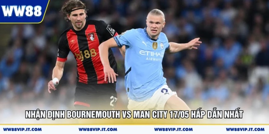 Nhận Định Bournemouth Vs Man City 17/05 Hấp Dẫn Nhất Nhận Định Bournemouth Vs Man City 17/05 Hấp Dẫn Nhất
