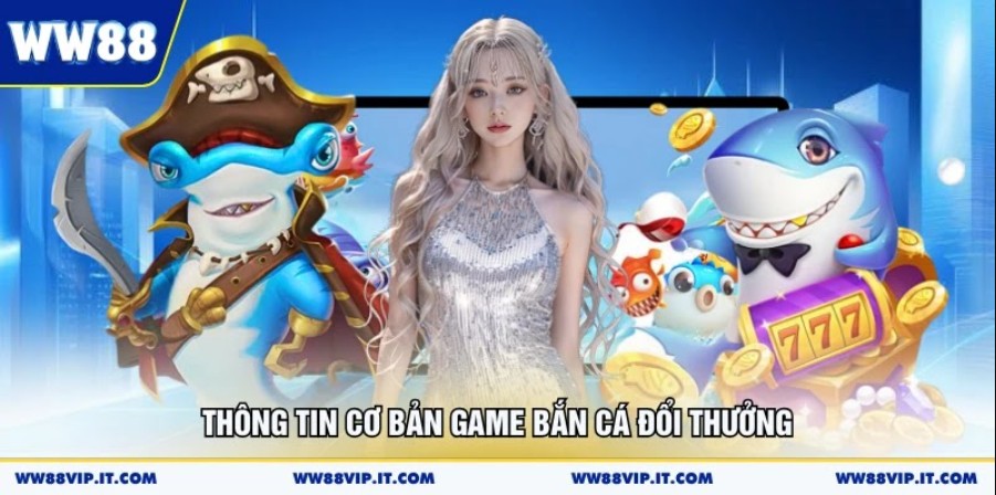 Bắn Cá Đổi Thưởng Chớp Cơ Hội Săn Quà Cực Khủng 2026 Thông tin cơ bản game bắn cá đổi thưởng