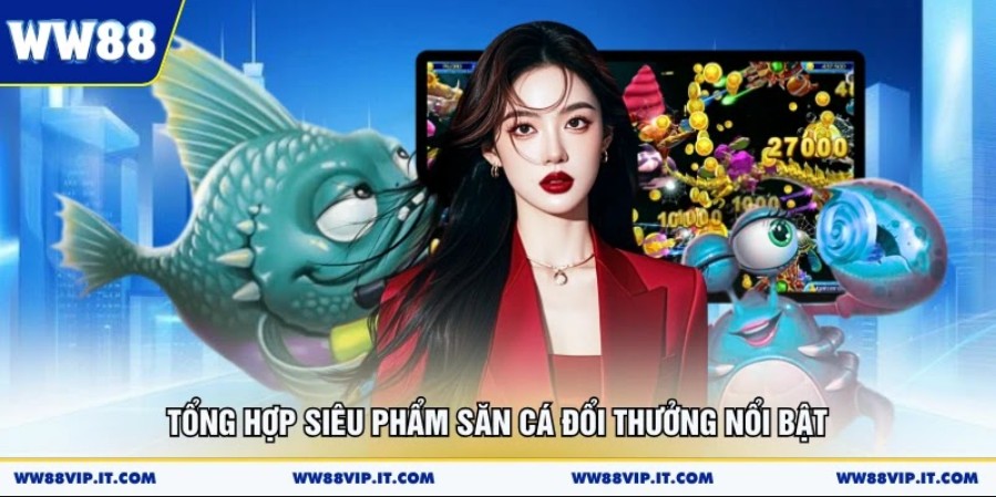 Bắn Cá Đổi Thưởng Chớp Cơ Hội Săn Quà Cực Khủng 2026 Tổng hợp siêu phẩm săn cá đổi thưởng nổi bật